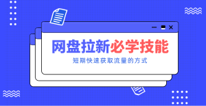 新手零门槛！网盘拉新实用教程攻略，新手也能快速上手，搭建可持续的赚钱渠道。-KJ分享