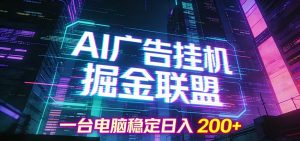 AI广告挂机掘金联盟项目，一台电脑稳定日入200+-KJ分享