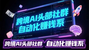 跨境AI头部社群前沿精选:聚焦可落地的AI实战经验,快速构建你的自动化赚钱系-KJ分享