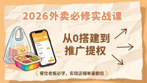 2026外卖必修实战课：从0搭建到推广提权，餐饮老板必学，实现店铺单量翻倍-KJ分享