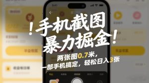 手机截图暴力掘金！两张图0.7米，一部手机搞定，轻松日入3张-KJ分享