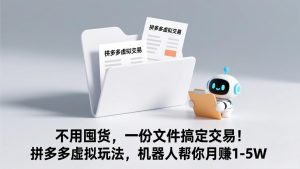 不用囤货,一份文件搞定交易!拼多多虚拟玩法,机器人帮你月赚 1-5W-KJ分享