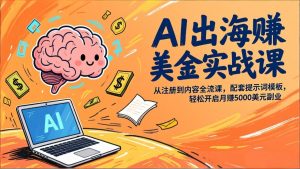 AI出海赚美金实战课,从注册到内容全流程,配套提示词模板,轻松开启月赚5000美元副业-KJ分享