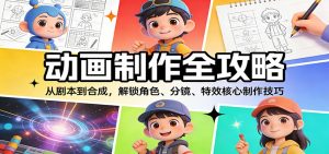 动画制作全攻略：从剧本到合成，解锁角色、分镜、特效核心制作技巧-KJ分享