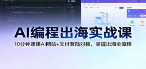 AI编程出海实战课：10分钟速建AI网站+支付登陆对接，掌握出海全流程-KJ分享