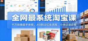 淘宝天猫系统课:千万级操盘手亲授,从0到过亿全流程,小微企业必看-KJ分享