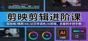 剪映剪辑进阶课:短视频/横屏/AE/达芬奇调色/AI剪辑,多案例手把手教-KJ分享