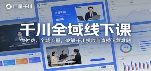 千川全域线下课：微付费，全域流量，破解千川投放与直播运营难题-KJ分享
