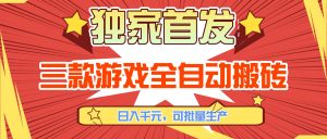 三款游戏全自动搬砖，日入千元，可批量生产，小白也能做！-KJ分享