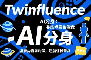 Twinfluence AI分身:非技术党也能做,品牌内容省时做,还能轻松带货-KJ分享