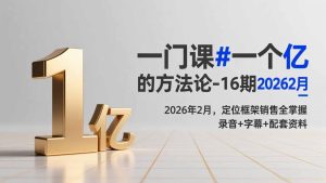 一门课#一个亿的法方论-16期2026年2月，定位框架销售全掌握，录音+字幕+配套资料-KJ分享