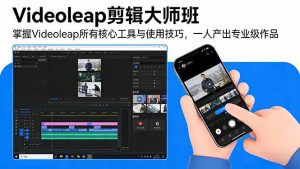 Videoleap剪辑大师班：掌握Videoleap所有核心工具与使用技巧，一人产出专业级作品-KJ分享