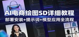 AI电商绘图SD详细教程:部署安装+提示词+模型应用全流程-KJ分享