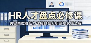 HR人才盘点必修课:关键岗位胜任力建模数据分析落地实操全解-KJ分享
