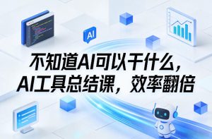 不知道AI可以干什么,AI工具总结课,效率翻倍-KJ分享