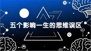 付费文章:五个影响一生的思维误区,基于数十万人数据提炼,看懂少走十年弯路-KJ分享