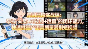 漫剧高阶实战课：掌握“文案+AI视频+运营”的闭环能力，快速批量产出高质量漫剧短视频-KJ分享