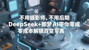 不用摄影师、不用后期，DeepSeek+即梦AI带你零成本解锁百变写真！-KJ分享