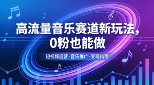 高流量音乐赛道新玩法，0粉也能做，冷启动破万播，轻松涨粉变现-KJ分享