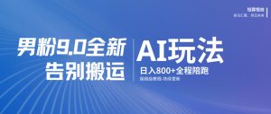 男粉9.0全新AI玩法，告别搬运，日入800+从0到1保姆级教程-KJ分享