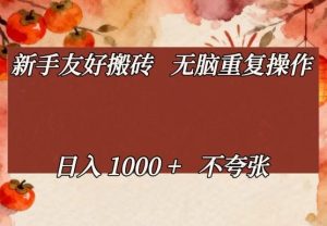 新手友好搬砖,无脑重复操作,日入1000+不夸张-KJ分享
