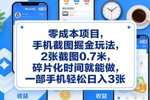 零成本项目，手机截图掘金玩法，2张截图0.7米，碎片化时间就能做，一部手机轻松日入3张-KJ分享