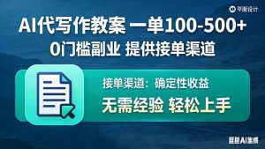 AI代写作教案，一单100-500+，提供接单渠道，0门槛副业！-KJ分享