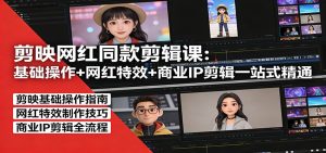 剪映网红同款剪辑课:基础操作+网红特效+商业IP剪辑一站式精通-KJ分享
