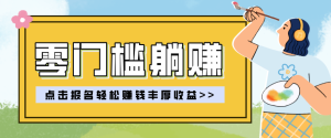 零门槛躺赚项目实操教学,0门槛新手也能轻松赚收益,一天赚几百上千-KJ分享