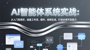 AI智能体系统实战：从入门到高阶，涵盖工作流、插件、视频生成，打造全栈开发能力-KJ分享