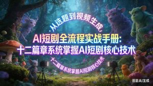 AI 短剧全流程实战手册:从选题到视频生成,十二篇章系统掌握 AI 短剧核心技术-KJ分享