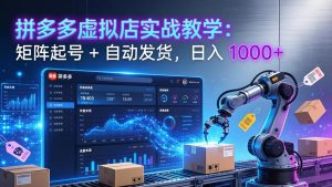 拼多多虚拟店实战教学：矩阵起号 + 自动发货，日入 1000+-KJ分享