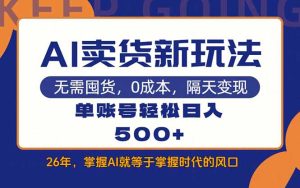 AI卖货最新教学,每天十几分钟,单账号轻松日入500+-KJ分享