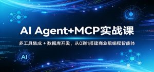 AI Agent+MCP实战课：多工具集成 + 数据库开发，从0到1搭建商业级编程智能体-KJ分享