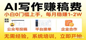 用AI写作赚稿费,提供接单渠道,每月稳赚1-2W,小白0门槛上手!-KJ分享