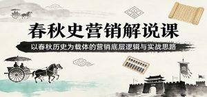 春秋史营销解说课：以春秋历史为载体的营销底层逻辑与实战思路-KJ分享