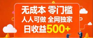 无成本,零门槛,人人可做,全网独家,真实日收益500+-KJ分享