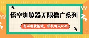 悟空浏览器无限撸广系列,有手机就能做,每天45R+-KJ分享