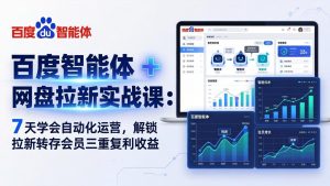 百度智能体 + 网盘拉新实战课：7 天学会自动化运营，解锁拉新转存会员三重复利收益-KJ分享