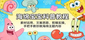 海绵宝宝科普教程:素材运用、文案思路、剪辑实操,手把手教你做海绵主题内容-KJ分享