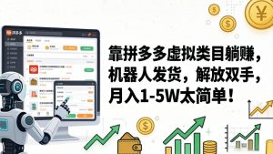 靠拼多多虚拟类目躺赚，机器人发货，解放双手，月入 1‑5W 太简单！-KJ分享