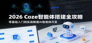 2026 Coze智能体搭建全攻略:零基础入门到实战精通AI智能体开发-KJ分享