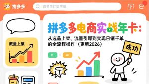 拼多多电商实战年卡：从选品上架、流量引爆到实现日销千单的全流程操作（更新2026年3月）-KJ分享