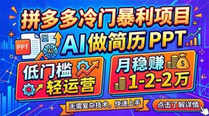 拼多多冷门暴利项目：AI 做简历 PPT，低门槛轻运营，月稳赚 1-2 万-KJ分享