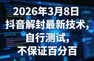 2026年3月8日抖音解封最新技术,自行测试,不保证百分百-KJ分享