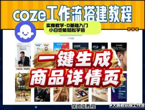 coze扣子智能体一键生成商品详情页，实操教学，0基础入门小白也能轻松学会-KJ分享