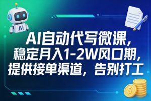 AI自动代写微课,稳定月入1-2W风口期,提供接单渠道,告别打工-KJ分享