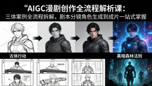AIGC漫剧创作全流程解析课:三体案例全流程拆解,剧本分镜角色生成到成片一站式掌握-KJ分享