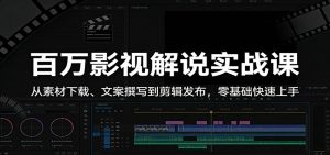 百万影视解说实战课：从素材下载、文案撰写到剪辑发布，零基础快速上手-KJ分享