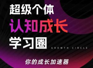 超级个体认知成长学习圈,你的成长加速器,用认知破局,用行动变现(更新)-KJ分享